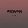 江虹娇 - 劝君莫等闲 - Single